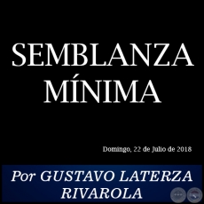 SEMBLANZA MÍNIMA - Por GUSTAVO LATERZA RIVAROLA - Domingo, 22 de Julio de 2018